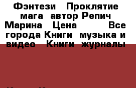 Фэнтези, “Проклятие мага“ автор Репич Марина › Цена ­ 400 - Все города Книги, музыка и видео » Книги, журналы   . Крым,Красноперекопск